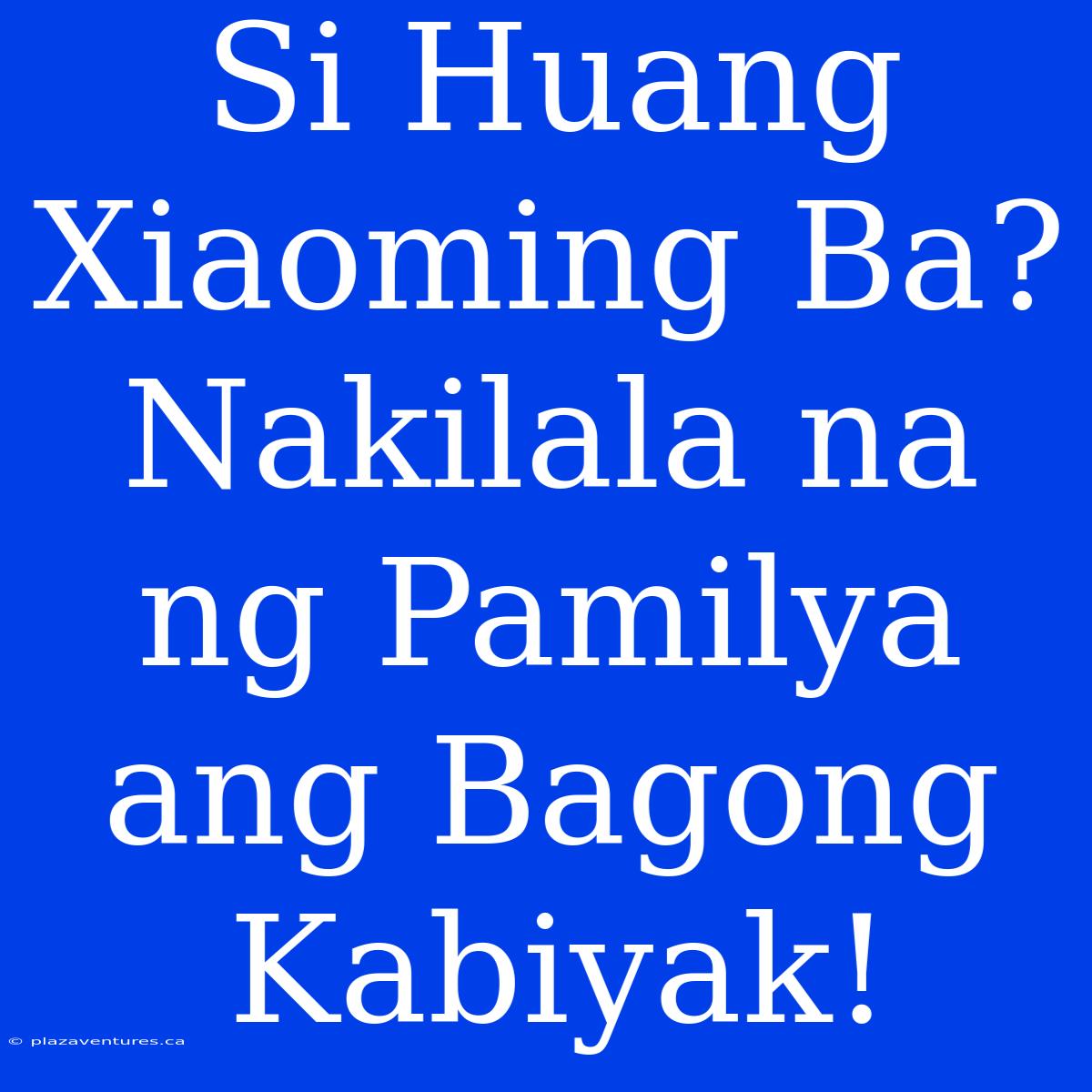 Si Huang Xiaoming Ba? Nakilala Na Ng Pamilya Ang Bagong Kabiyak!