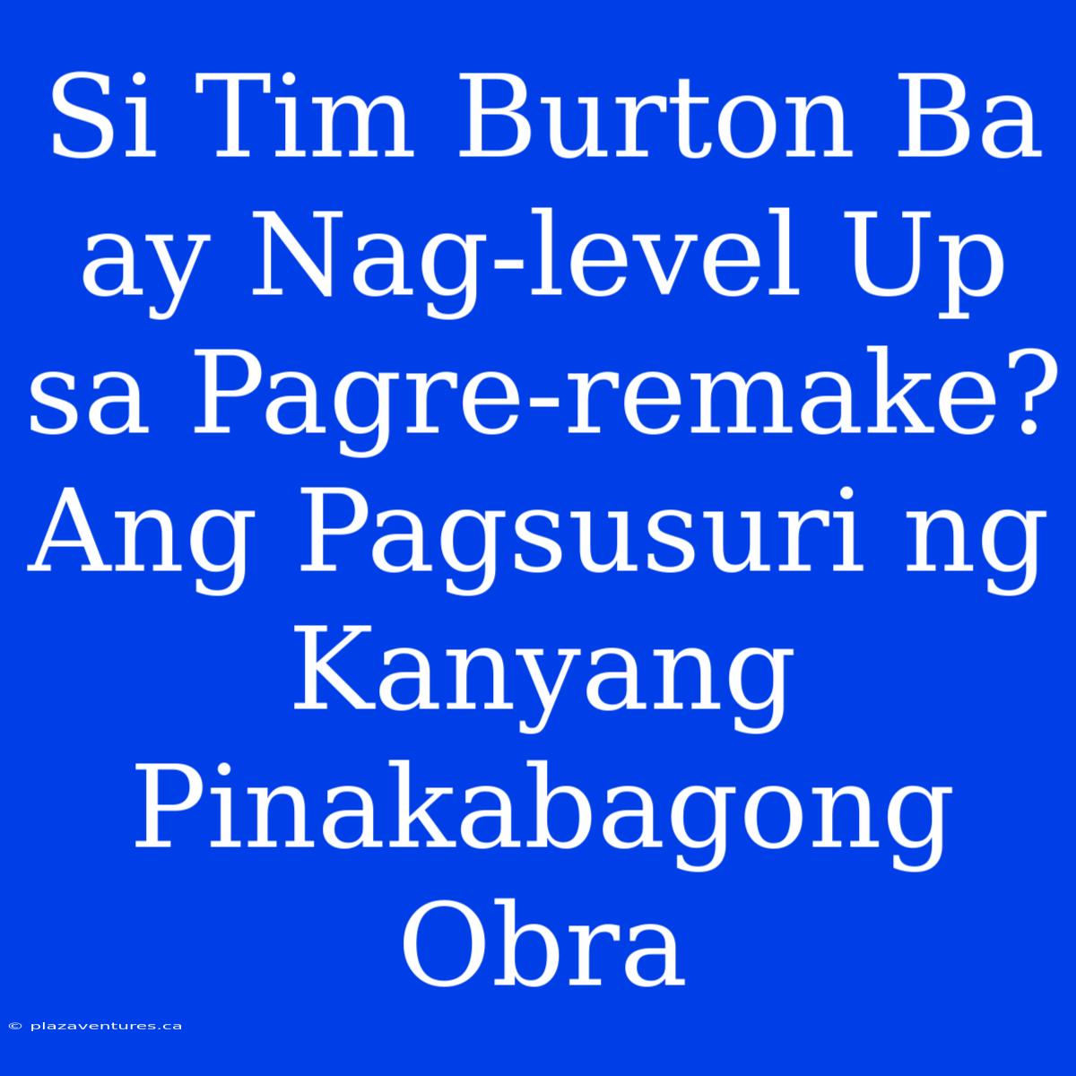 Si Tim Burton Ba Ay Nag-level Up Sa Pagre-remake? Ang Pagsusuri Ng Kanyang Pinakabagong Obra