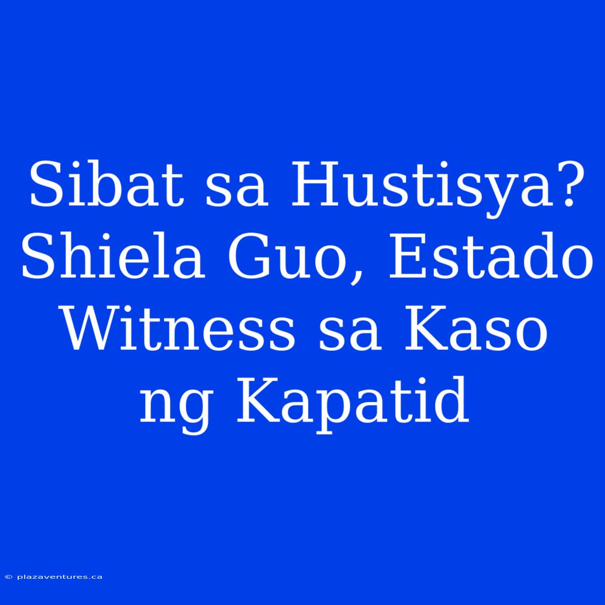 Sibat Sa Hustisya? Shiela Guo, Estado Witness Sa Kaso Ng Kapatid