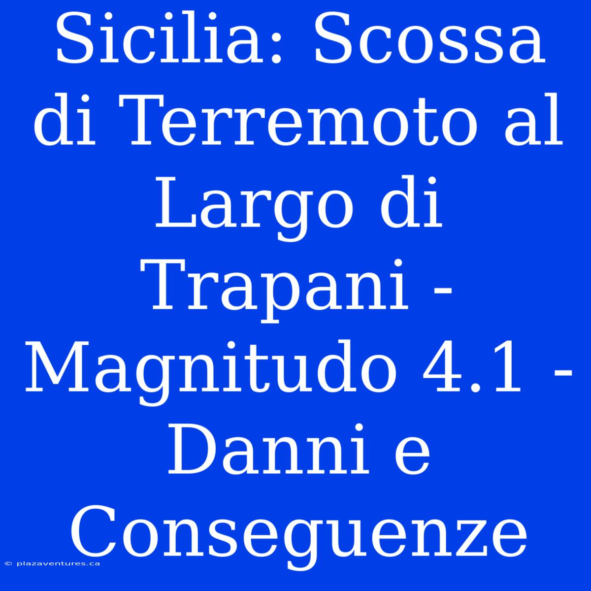 Sicilia: Scossa Di Terremoto Al Largo Di Trapani - Magnitudo 4.1 - Danni E Conseguenze