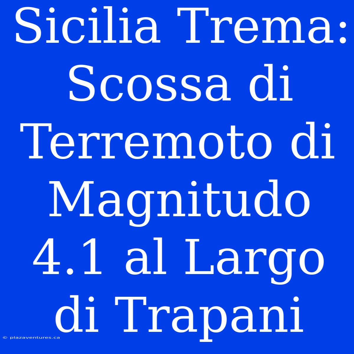 Sicilia Trema: Scossa Di Terremoto Di Magnitudo 4.1 Al Largo Di Trapani