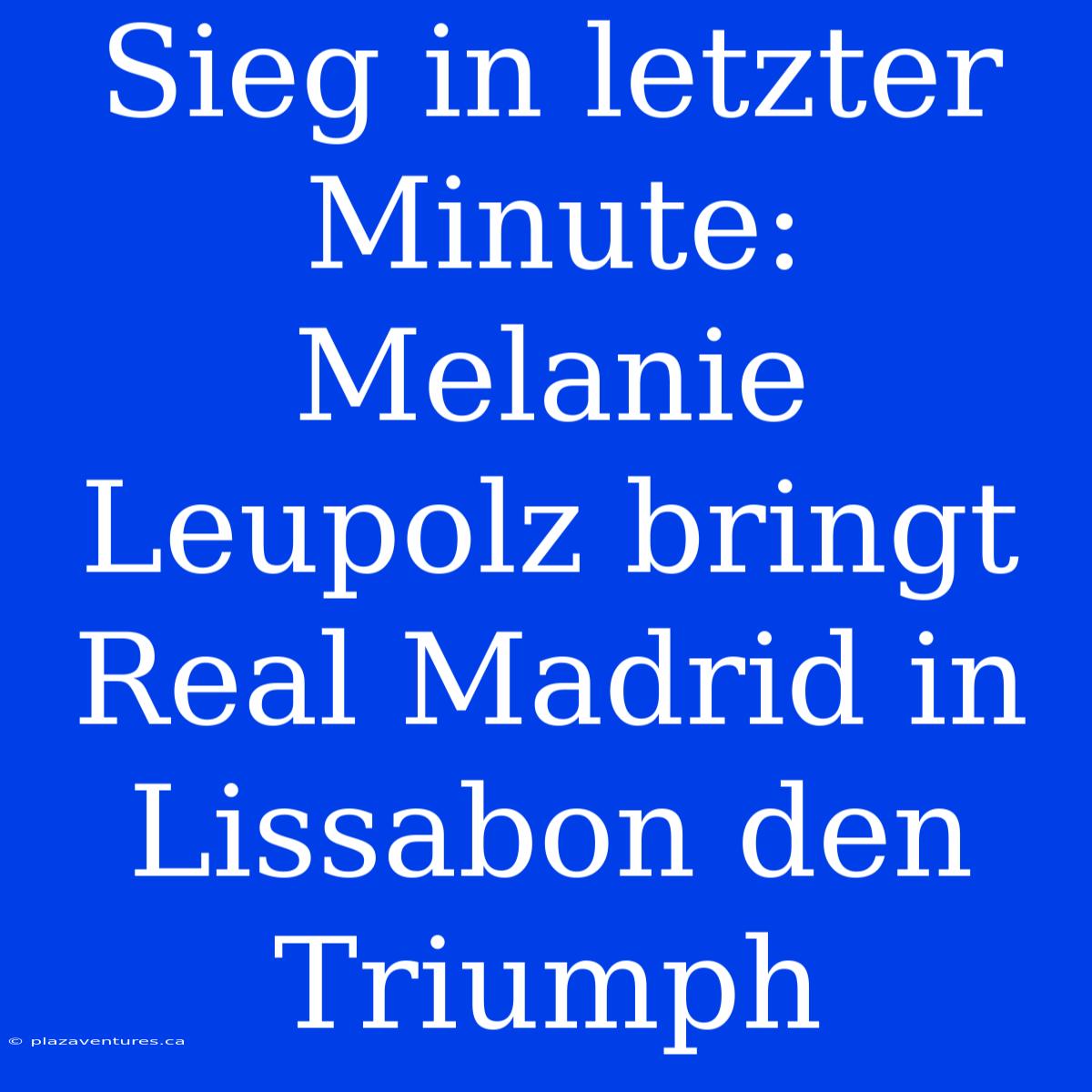 Sieg In Letzter Minute: Melanie Leupolz Bringt Real Madrid In Lissabon Den Triumph