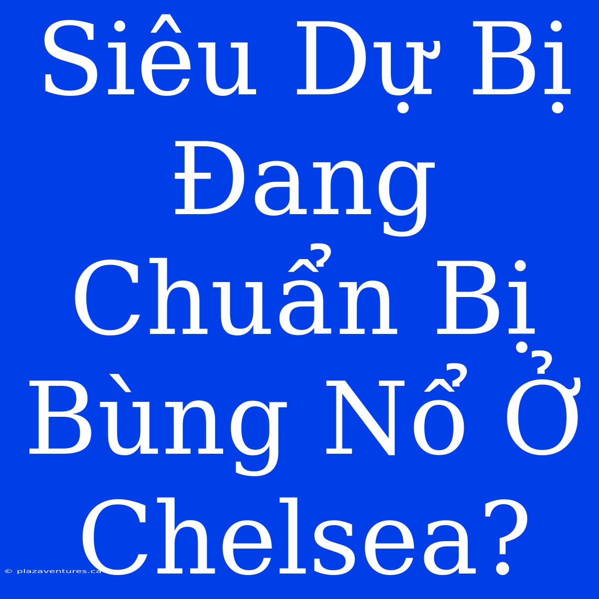 Siêu Dự Bị Đang Chuẩn Bị Bùng Nổ Ở Chelsea?