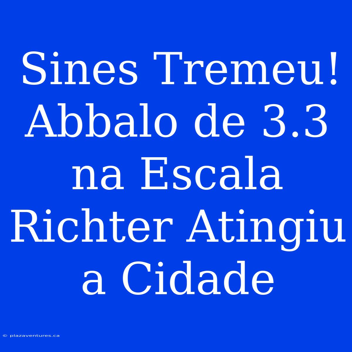 Sines Tremeu! Abbalo De 3.3 Na Escala Richter Atingiu A Cidade