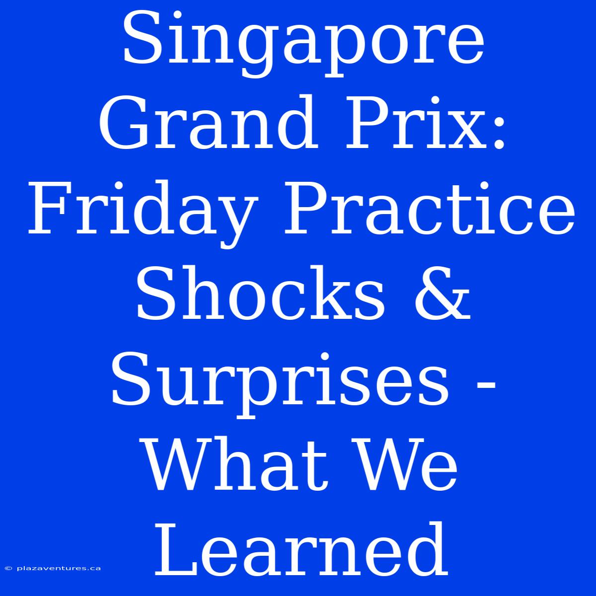 Singapore Grand Prix: Friday Practice Shocks & Surprises - What We Learned