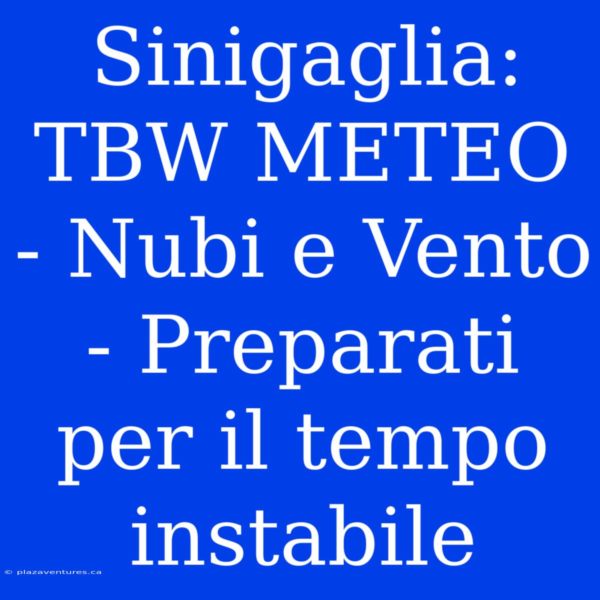 Sinigaglia: TBW METEO - Nubi E Vento - Preparati Per Il Tempo Instabile