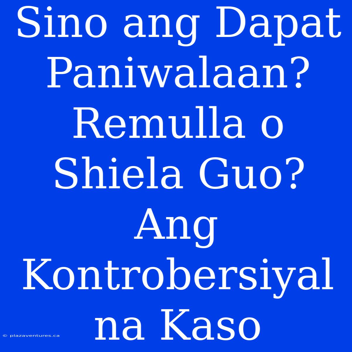 Sino Ang Dapat Paniwalaan? Remulla O Shiela Guo? Ang Kontrobersiyal Na Kaso