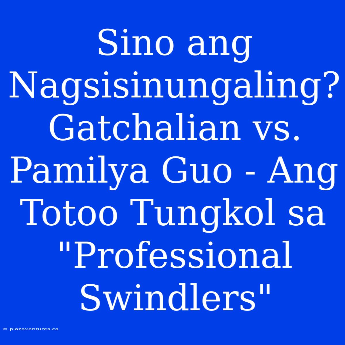 Sino Ang Nagsisinungaling? Gatchalian Vs. Pamilya Guo - Ang Totoo Tungkol Sa 