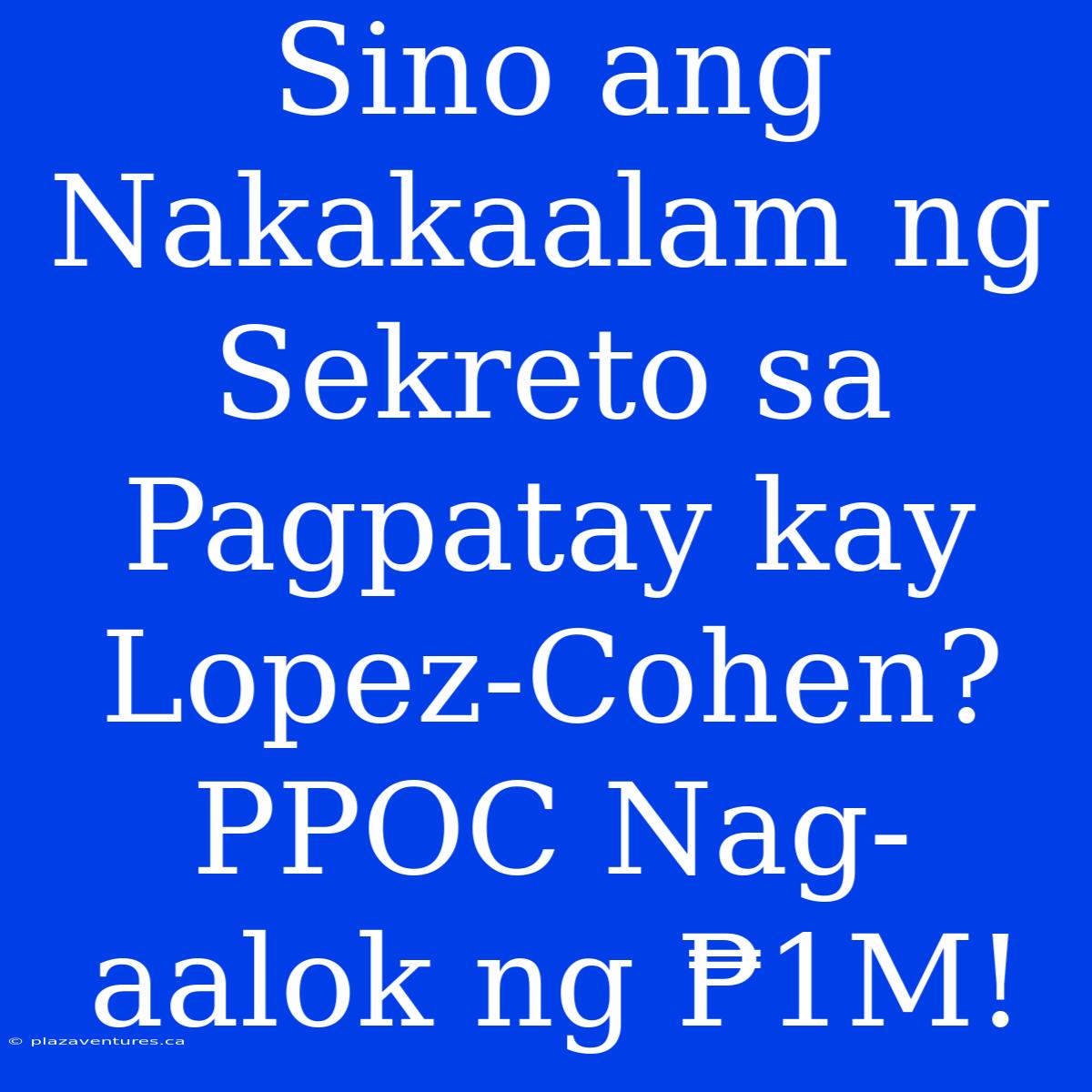 Sino Ang Nakakaalam Ng Sekreto Sa Pagpatay Kay Lopez-Cohen? PPOC Nag-aalok Ng ₱1M!