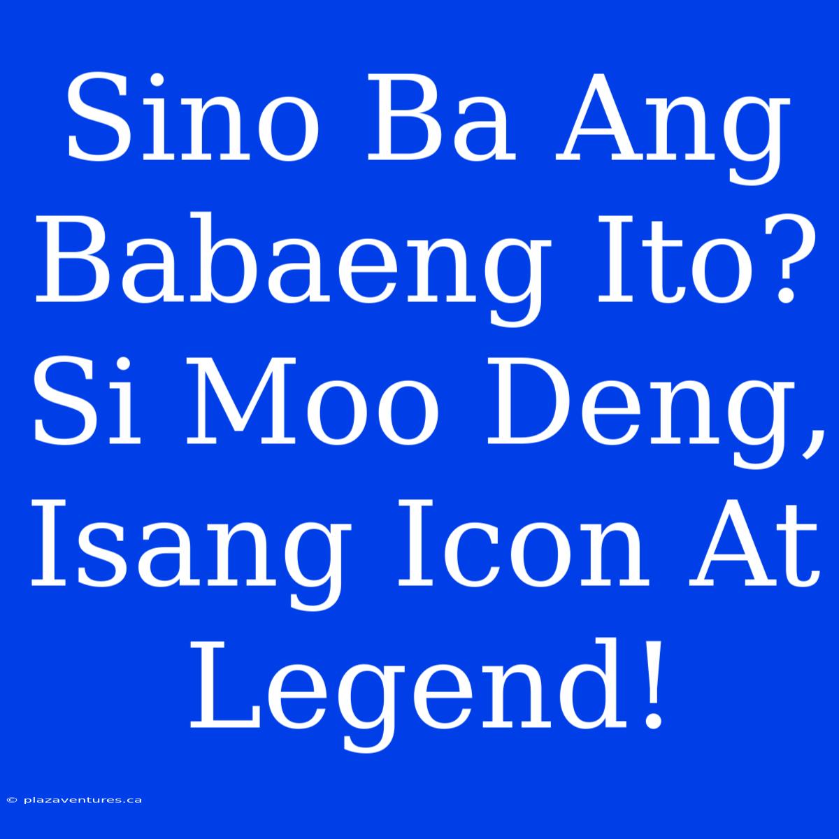 Sino Ba Ang Babaeng Ito? Si Moo Deng, Isang Icon At Legend!