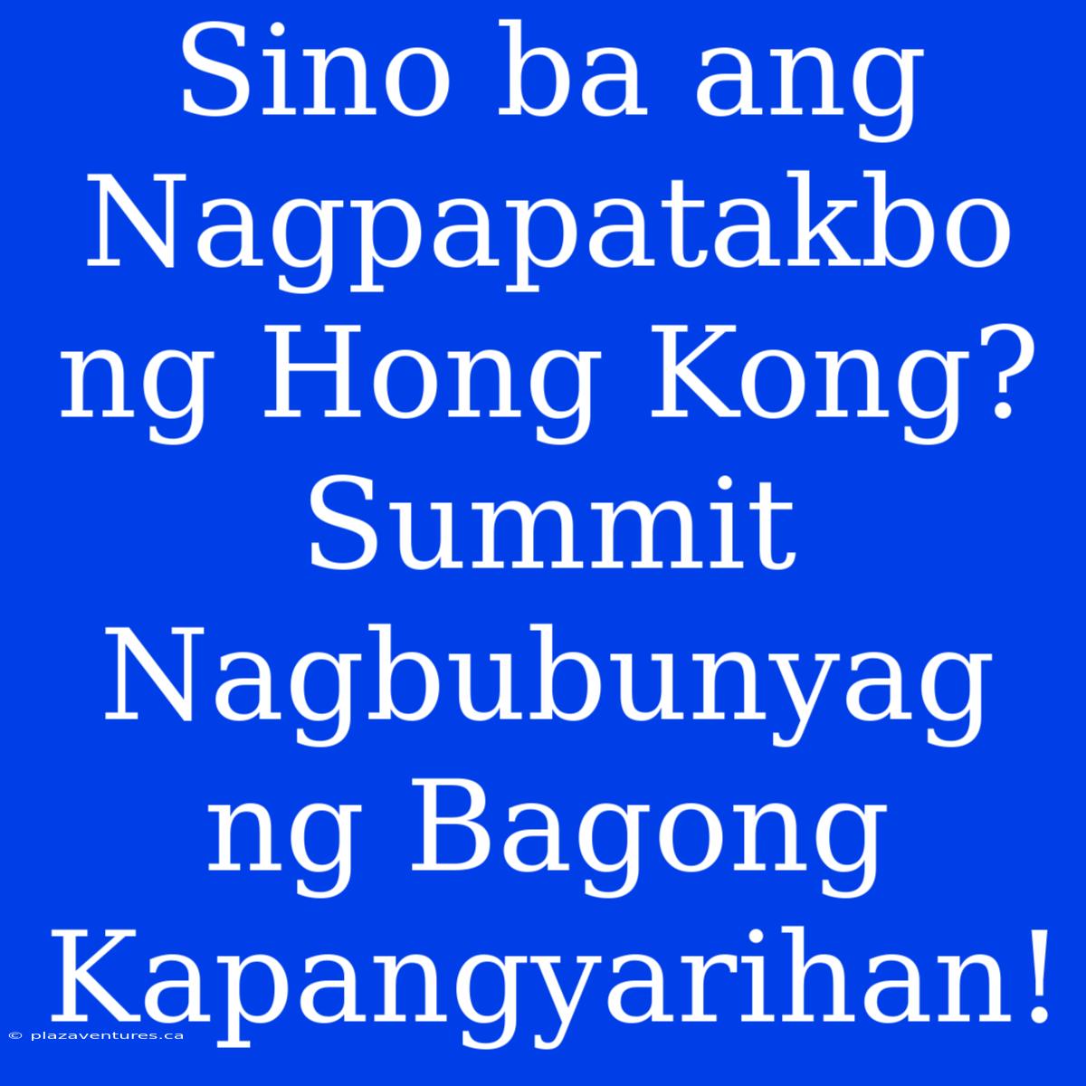 Sino Ba Ang Nagpapatakbo Ng Hong Kong? Summit Nagbubunyag Ng Bagong Kapangyarihan!