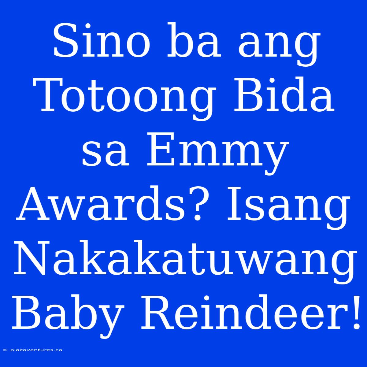 Sino Ba Ang Totoong Bida Sa Emmy Awards? Isang Nakakatuwang Baby Reindeer!