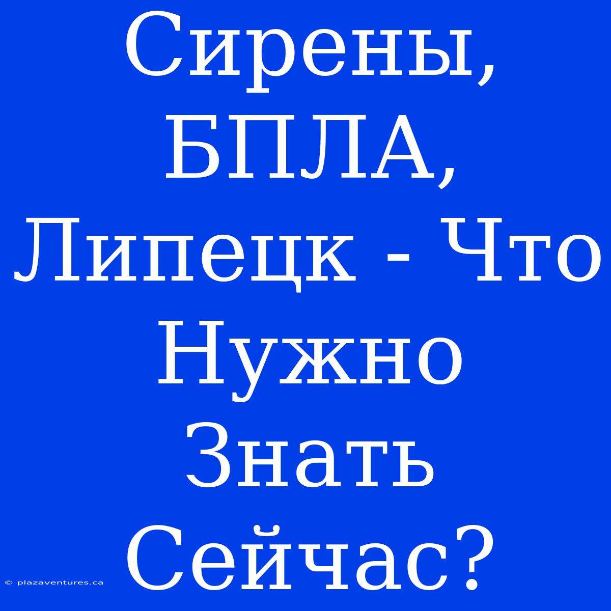 Сирены, БПЛА, Липецк - Что Нужно Знать Сейчас?