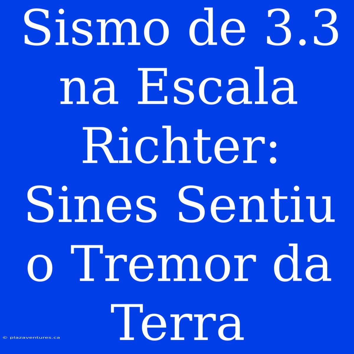 Sismo De 3.3 Na Escala Richter: Sines Sentiu O Tremor Da Terra