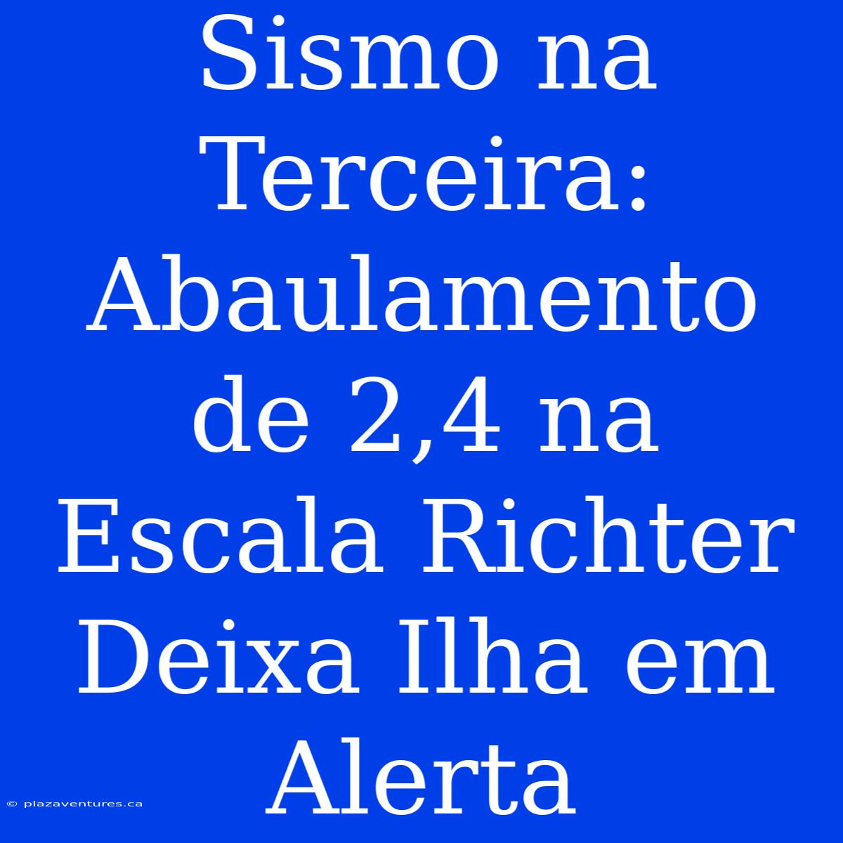 Sismo Na Terceira: Abaulamento De 2,4 Na Escala Richter Deixa Ilha Em Alerta