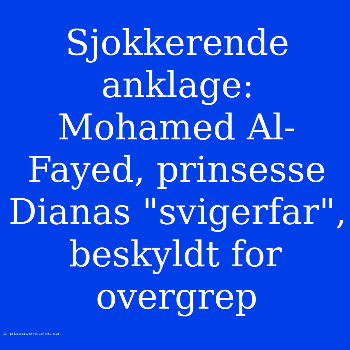 Sjokkerende Anklage: Mohamed Al-Fayed, Prinsesse Dianas 