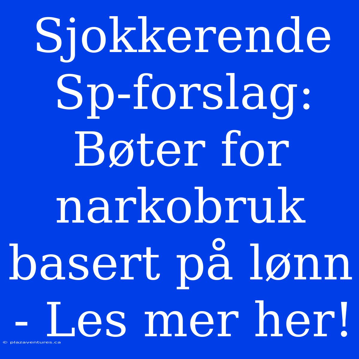 Sjokkerende Sp-forslag: Bøter For Narkobruk Basert På Lønn - Les Mer Her!