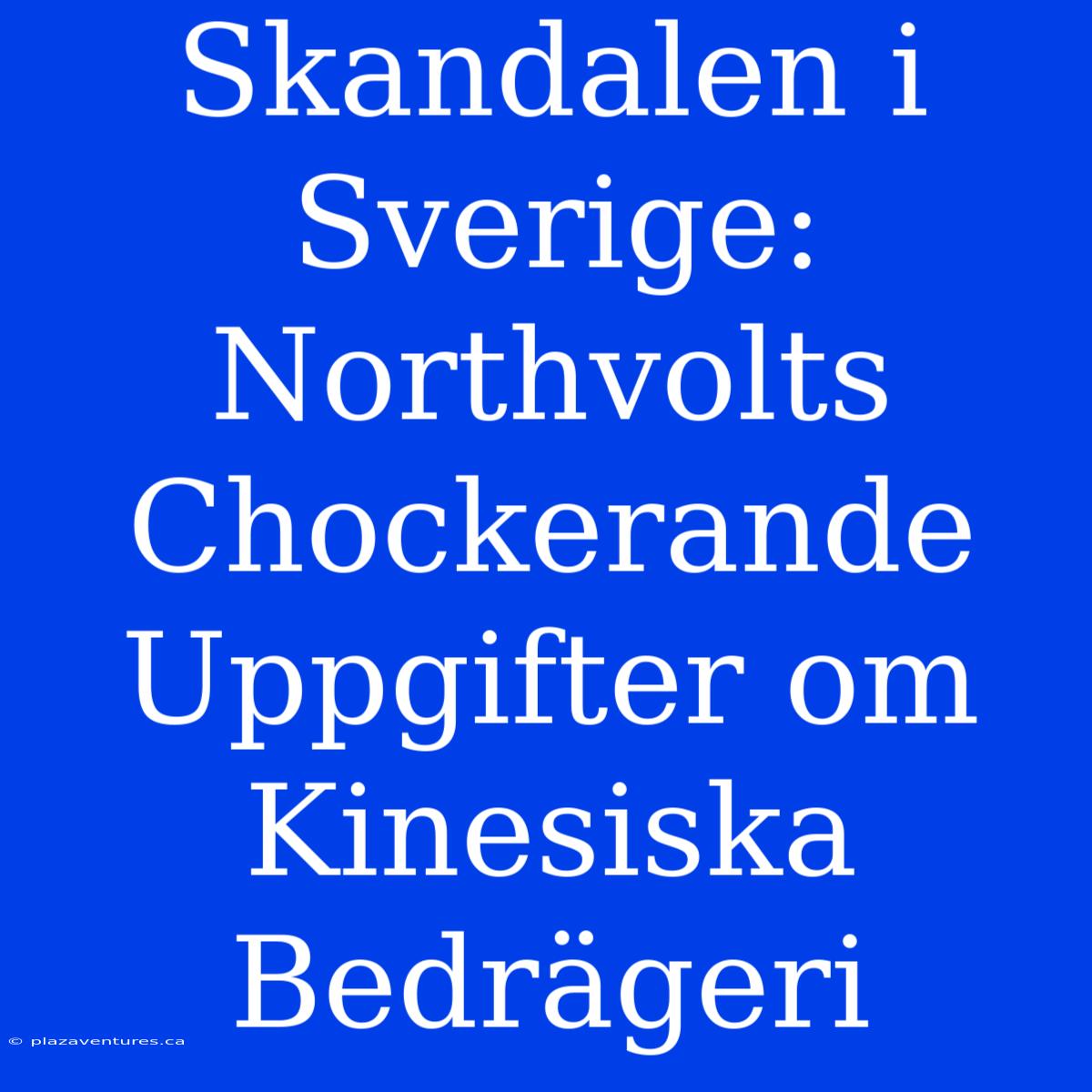 Skandalen I Sverige: Northvolts Chockerande Uppgifter Om Kinesiska Bedrägeri