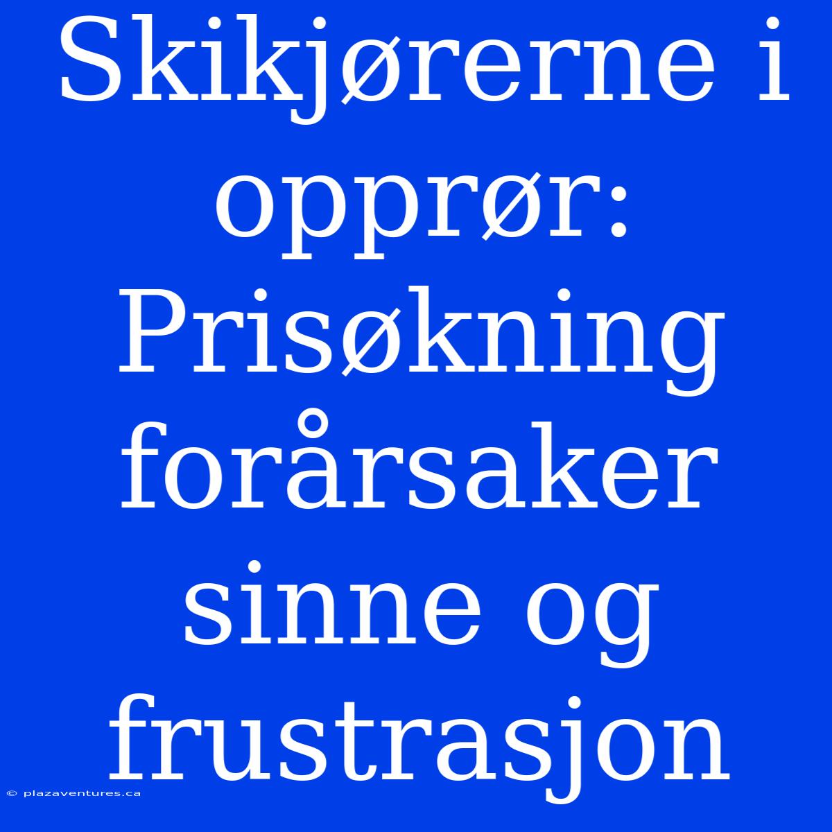 Skikjørerne I Opprør:  Prisøkning Forårsaker Sinne Og Frustrasjon