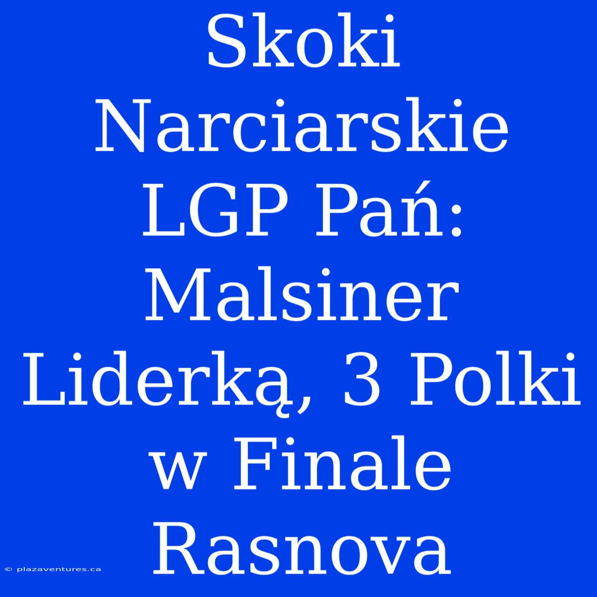 Skoki Narciarskie LGP Pań: Malsiner Liderką, 3 Polki W Finale Rasnova