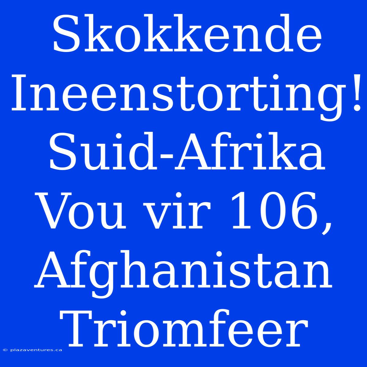 Skokkende Ineenstorting! Suid-Afrika Vou Vir 106, Afghanistan Triomfeer