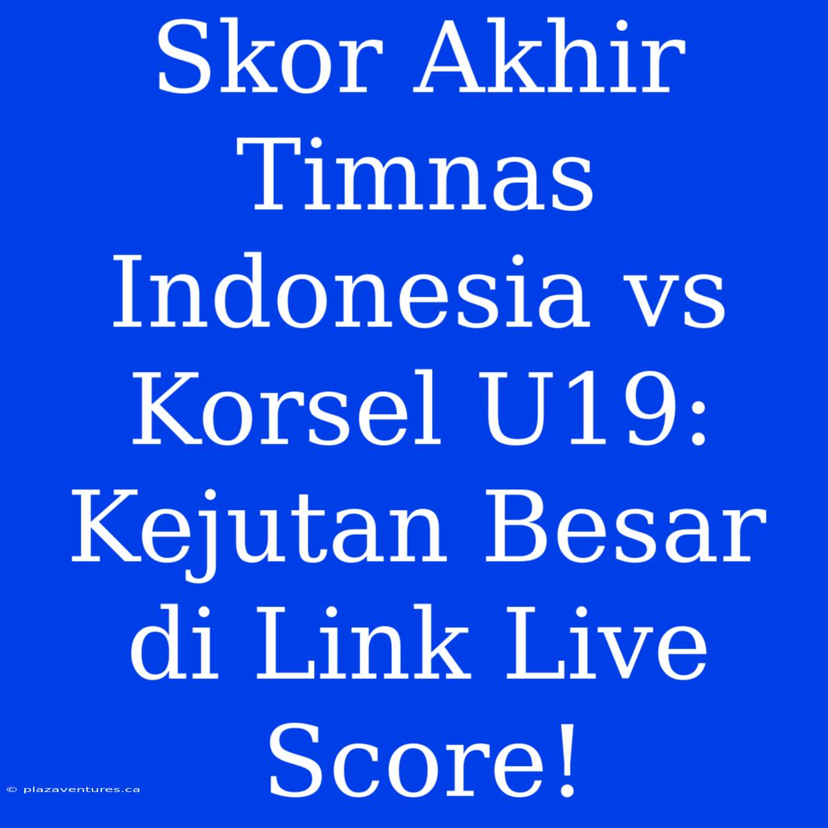 Skor Akhir Timnas Indonesia Vs Korsel U19: Kejutan Besar Di Link Live Score!