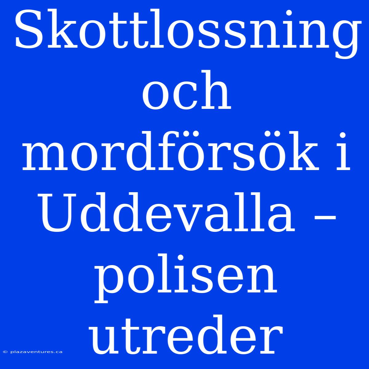 Skottlossning Och Mordförsök I Uddevalla – Polisen Utreder