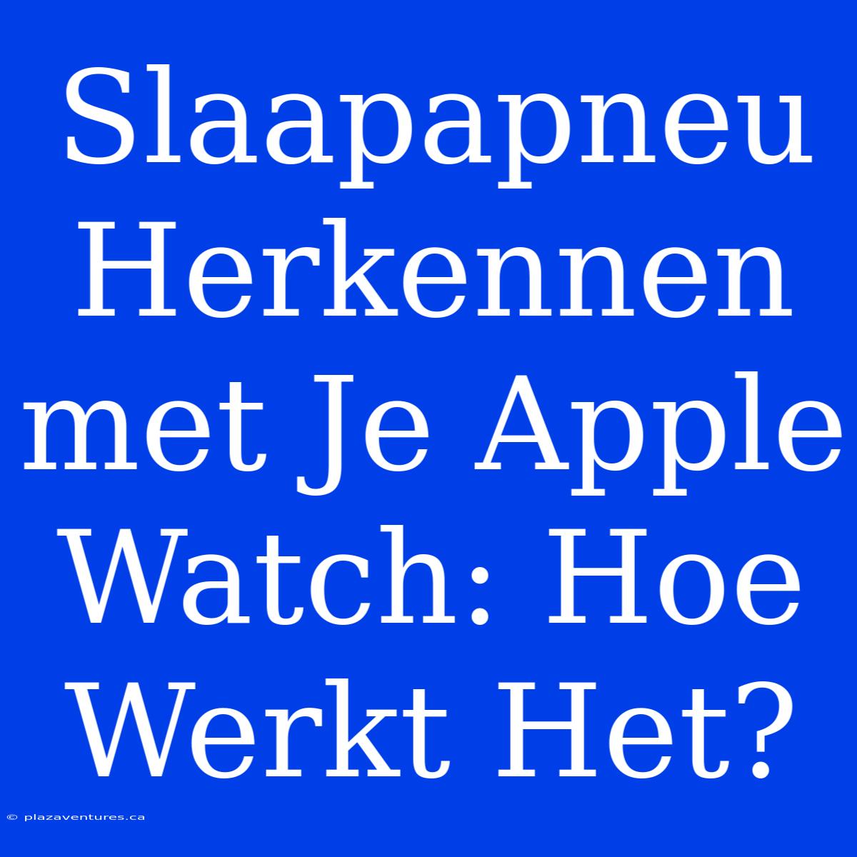 Slaapapneu Herkennen Met Je Apple Watch: Hoe Werkt Het?