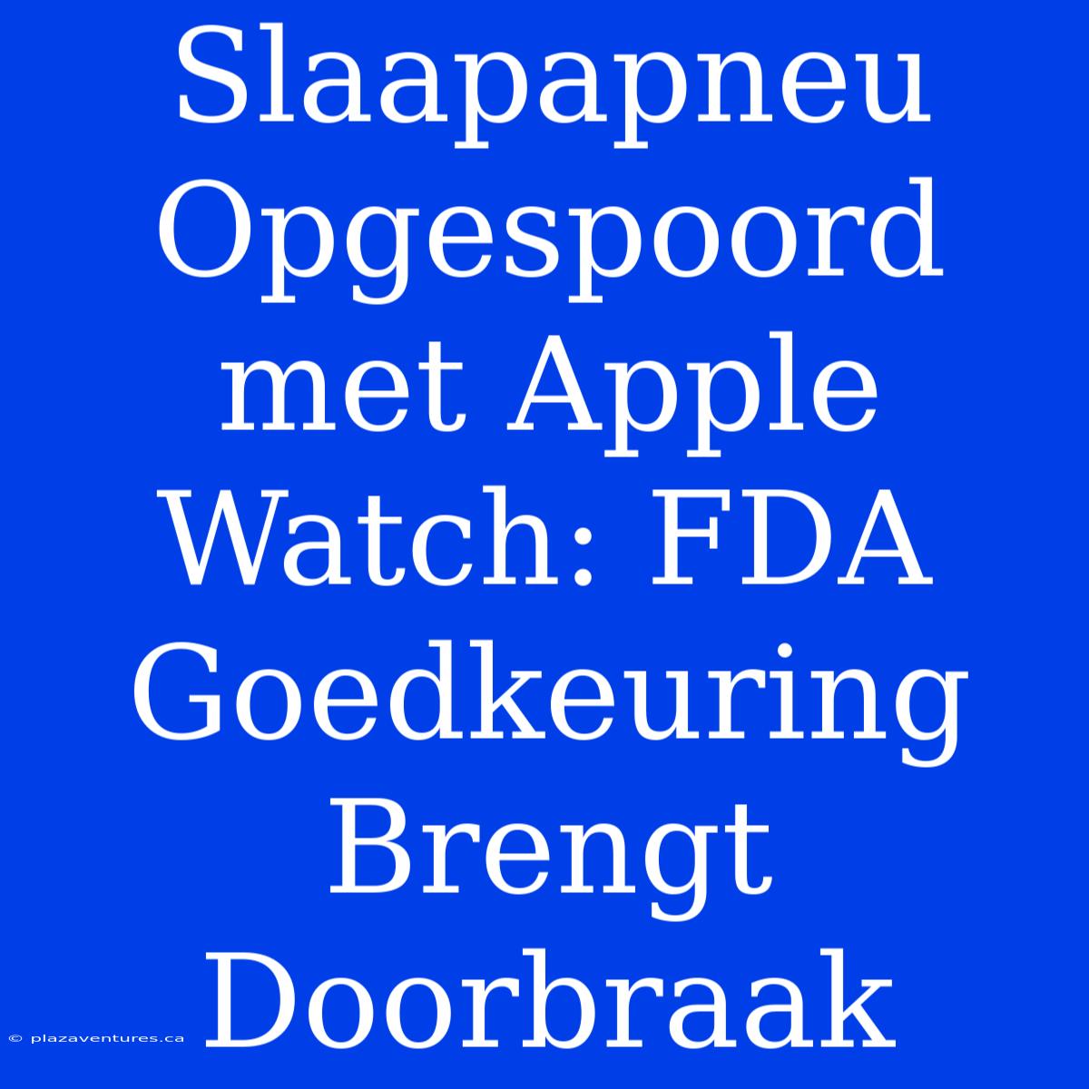 Slaapapneu Opgespoord Met Apple Watch: FDA Goedkeuring Brengt Doorbraak