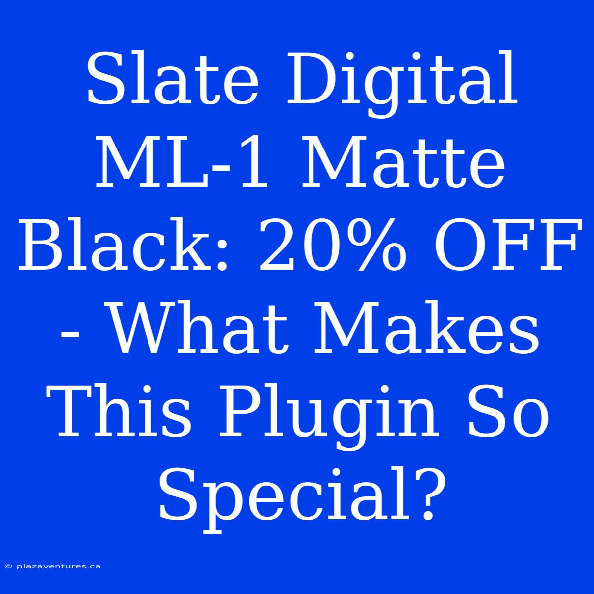 Slate Digital ML-1 Matte Black: 20% OFF - What Makes This Plugin So Special?