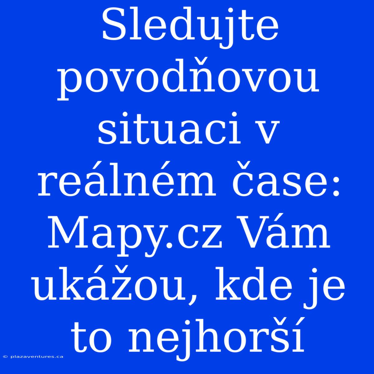 Sledujte Povodňovou Situaci V Reálném Čase: Mapy.cz Vám Ukážou, Kde Je To Nejhorší