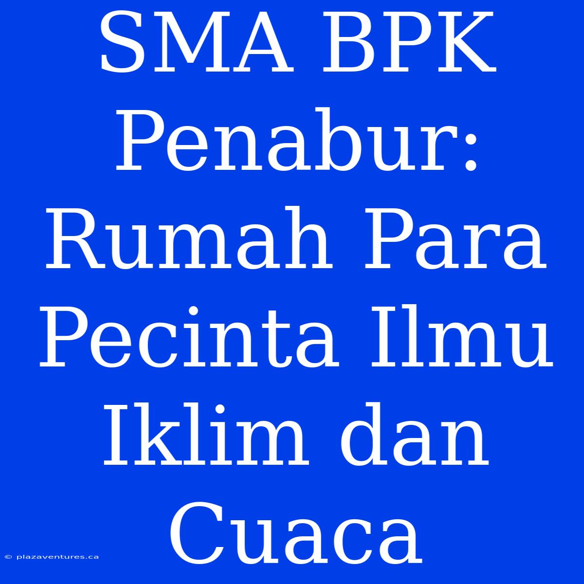 SMA BPK Penabur: Rumah Para Pecinta Ilmu Iklim Dan Cuaca