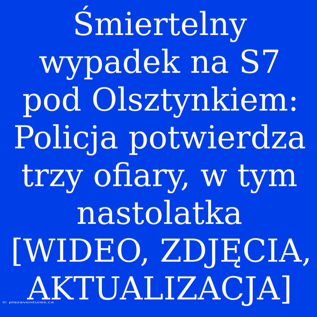 Śmiertelny Wypadek Na S7 Pod Olsztynkiem: Policja Potwierdza Trzy Ofiary, W Tym Nastolatka [WIDEO, ZDJĘCIA, AKTUALIZACJA]