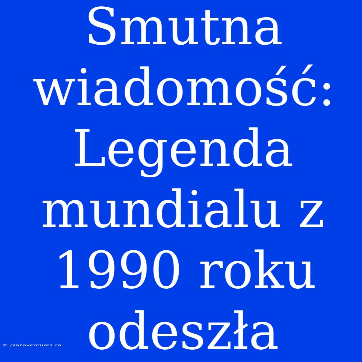 Smutna Wiadomość: Legenda Mundialu Z 1990 Roku Odeszła