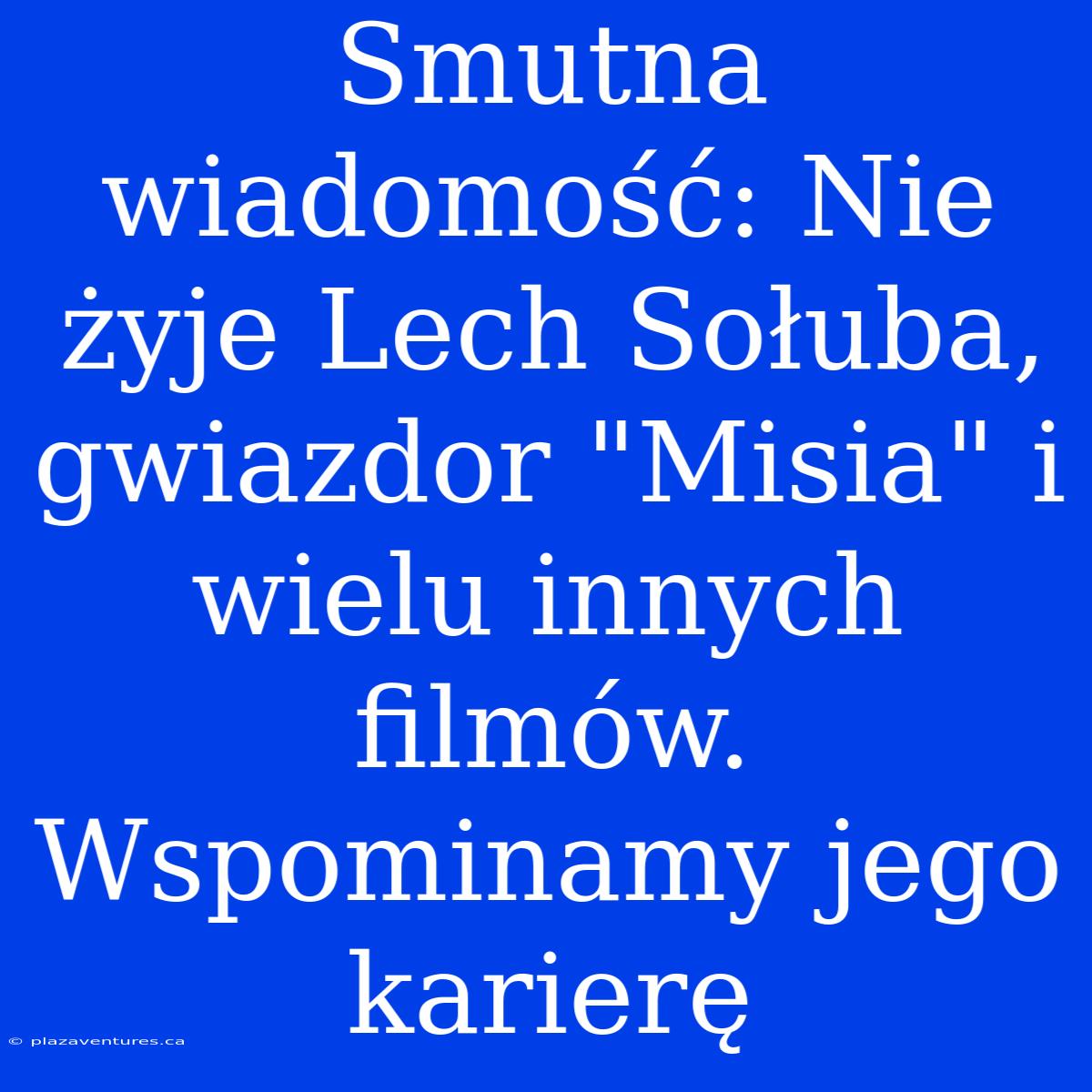 Smutna Wiadomość: Nie Żyje Lech Sołuba, Gwiazdor 