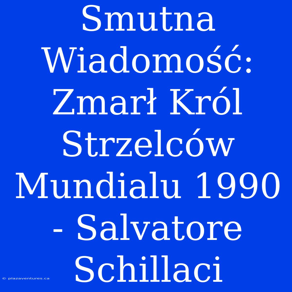 Smutna Wiadomość: Zmarł Król Strzelców Mundialu 1990 - Salvatore Schillaci