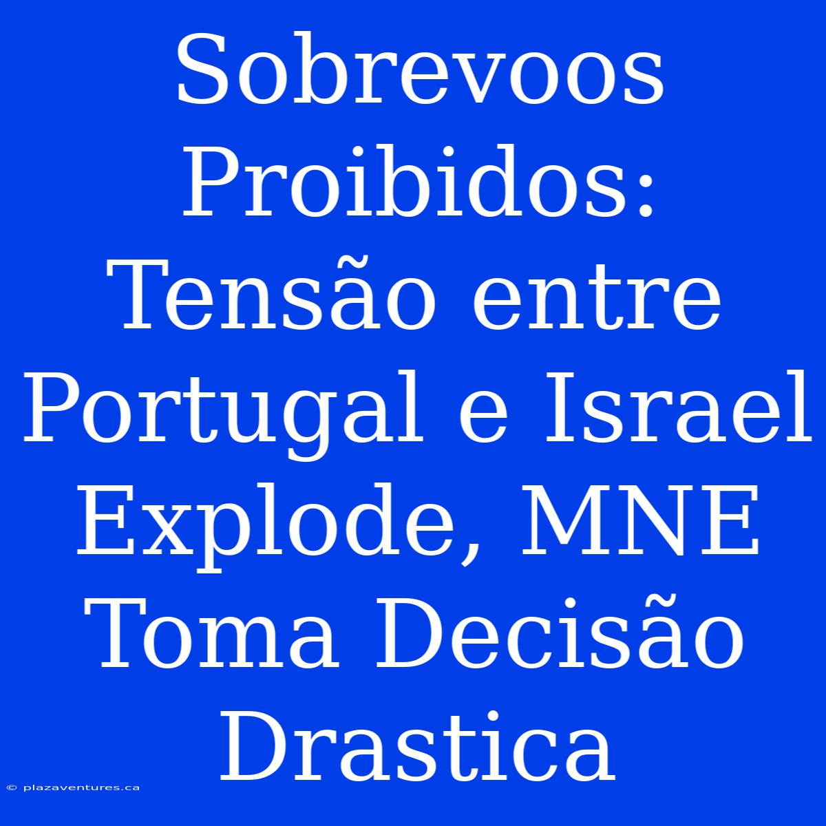 Sobrevoos Proibidos: Tensão Entre Portugal E Israel Explode, MNE Toma Decisão Drastica