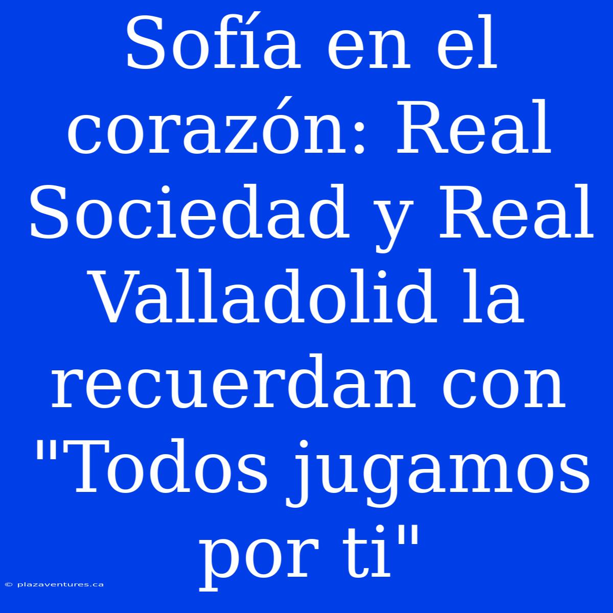 Sofía En El Corazón: Real Sociedad Y Real Valladolid La Recuerdan Con 