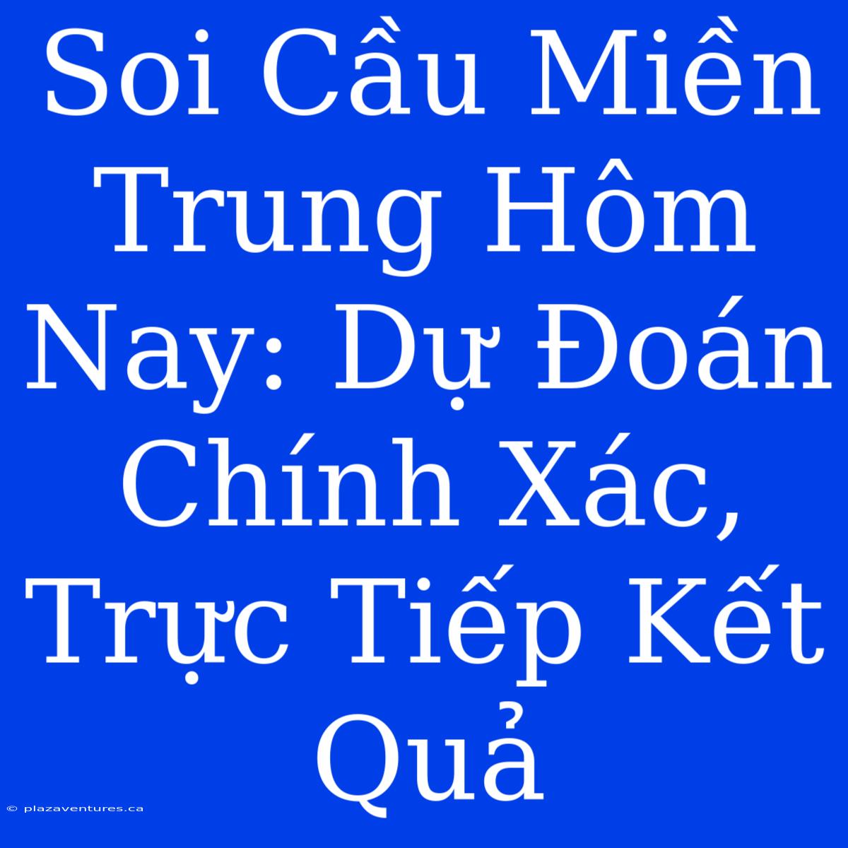 Soi Cầu Miền Trung Hôm Nay: Dự Đoán Chính Xác, Trực Tiếp Kết Quả