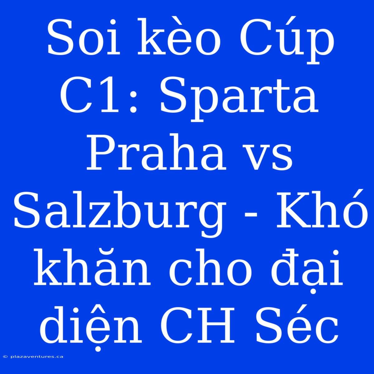 Soi Kèo Cúp C1: Sparta Praha Vs Salzburg - Khó Khăn Cho Đại Diện CH Séc