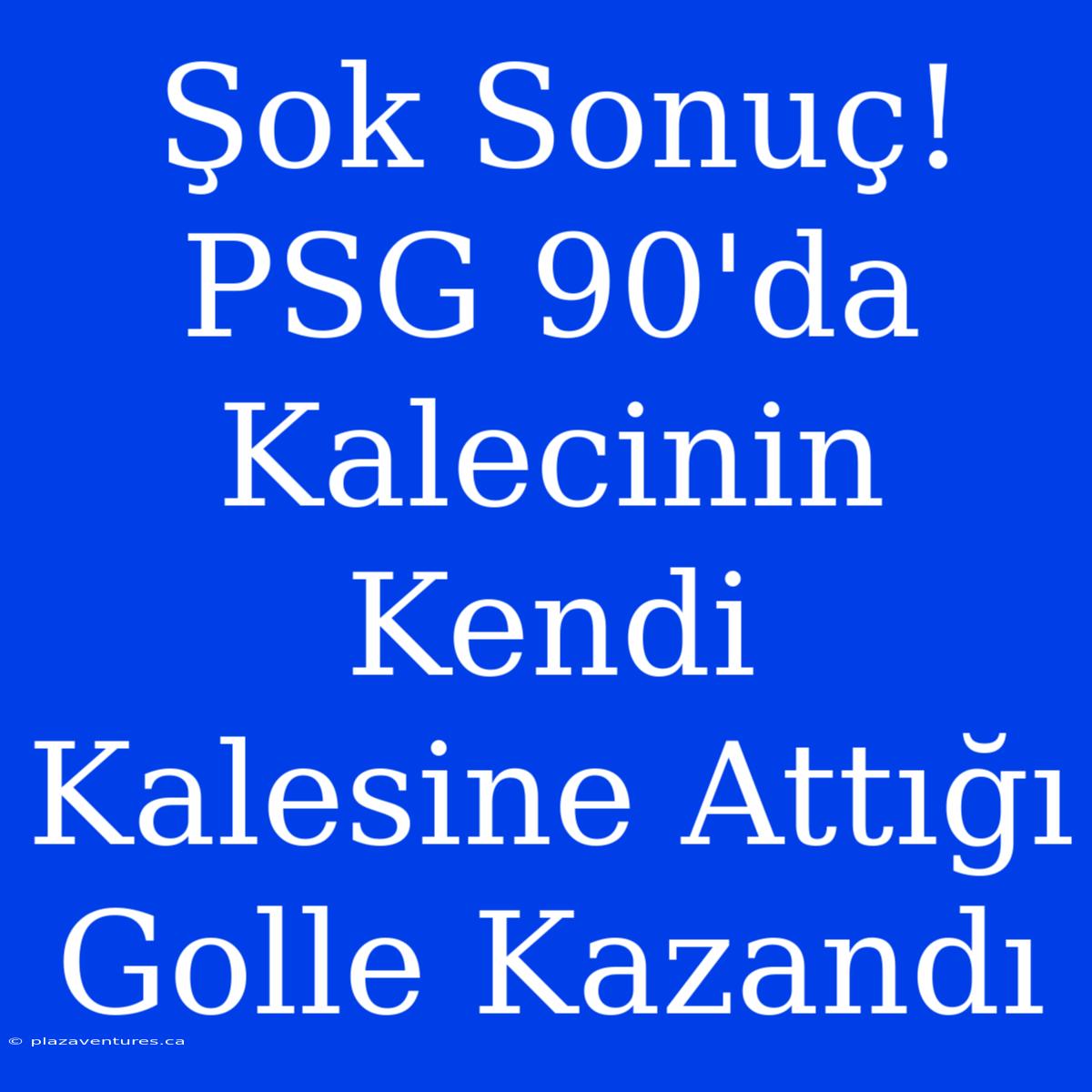 Şok Sonuç! PSG 90'da Kalecinin Kendi Kalesine Attığı Golle Kazandı