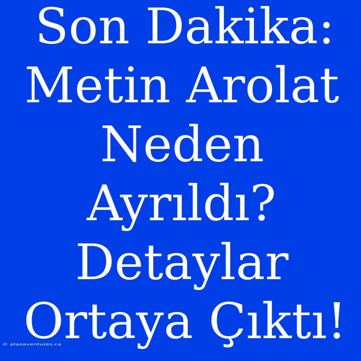 Son Dakika: Metin Arolat Neden Ayrıldı? Detaylar Ortaya Çıktı!