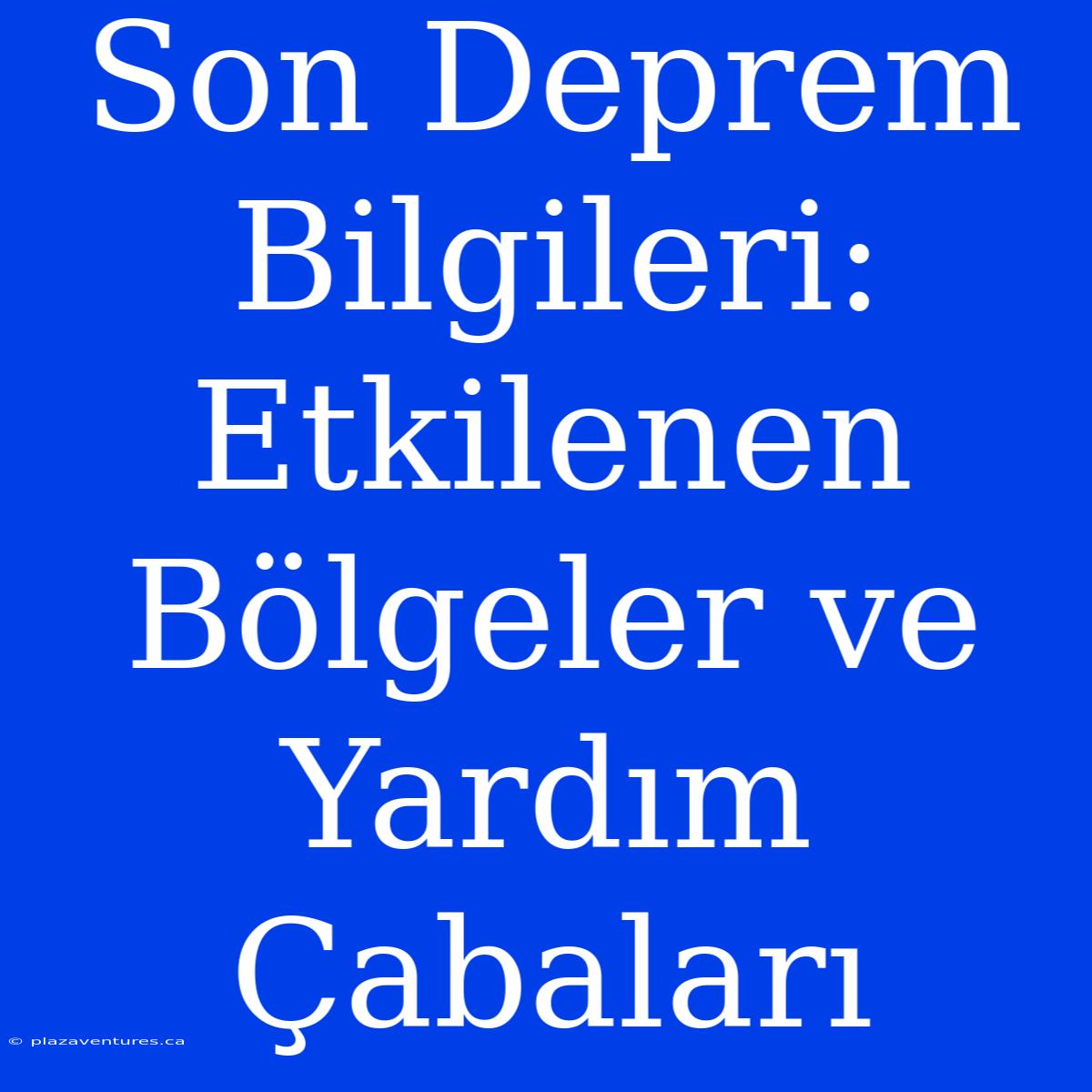 Son Deprem Bilgileri: Etkilenen Bölgeler Ve Yardım Çabaları