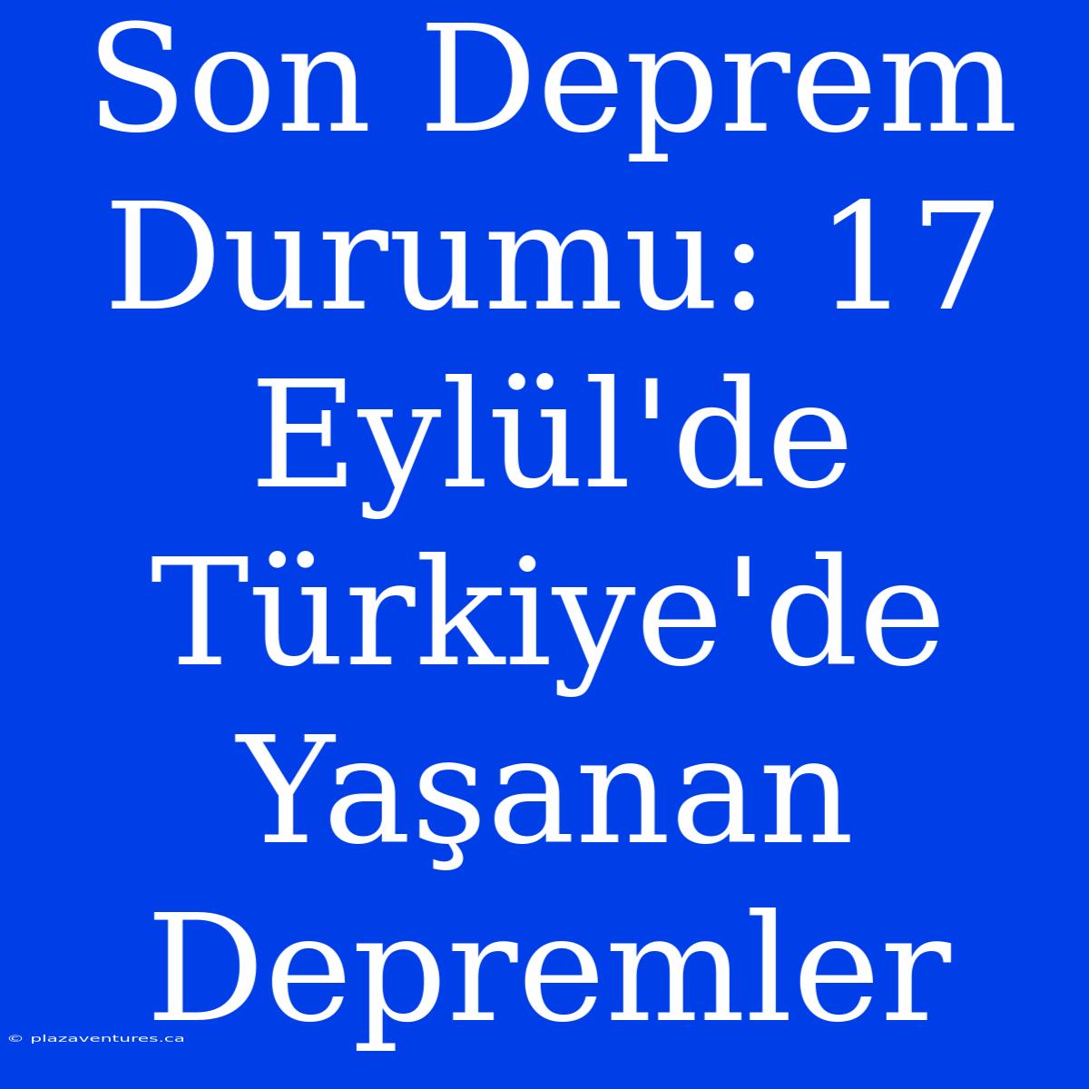 Son Deprem Durumu: 17 Eylül'de Türkiye'de Yaşanan Depremler