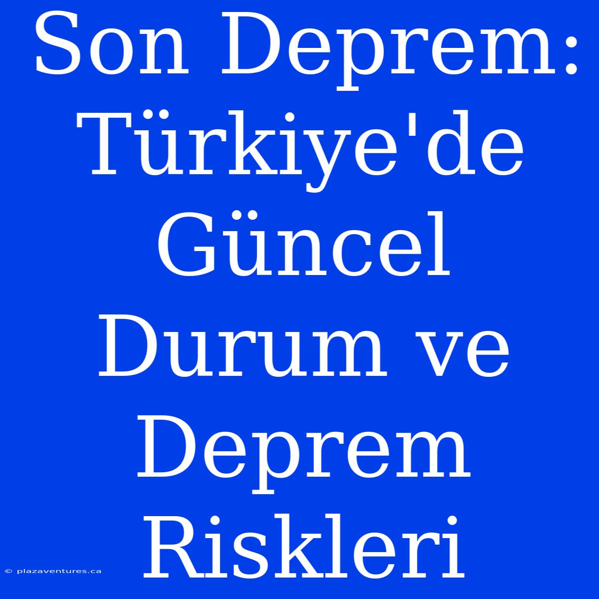 Son Deprem: Türkiye'de Güncel Durum Ve Deprem Riskleri