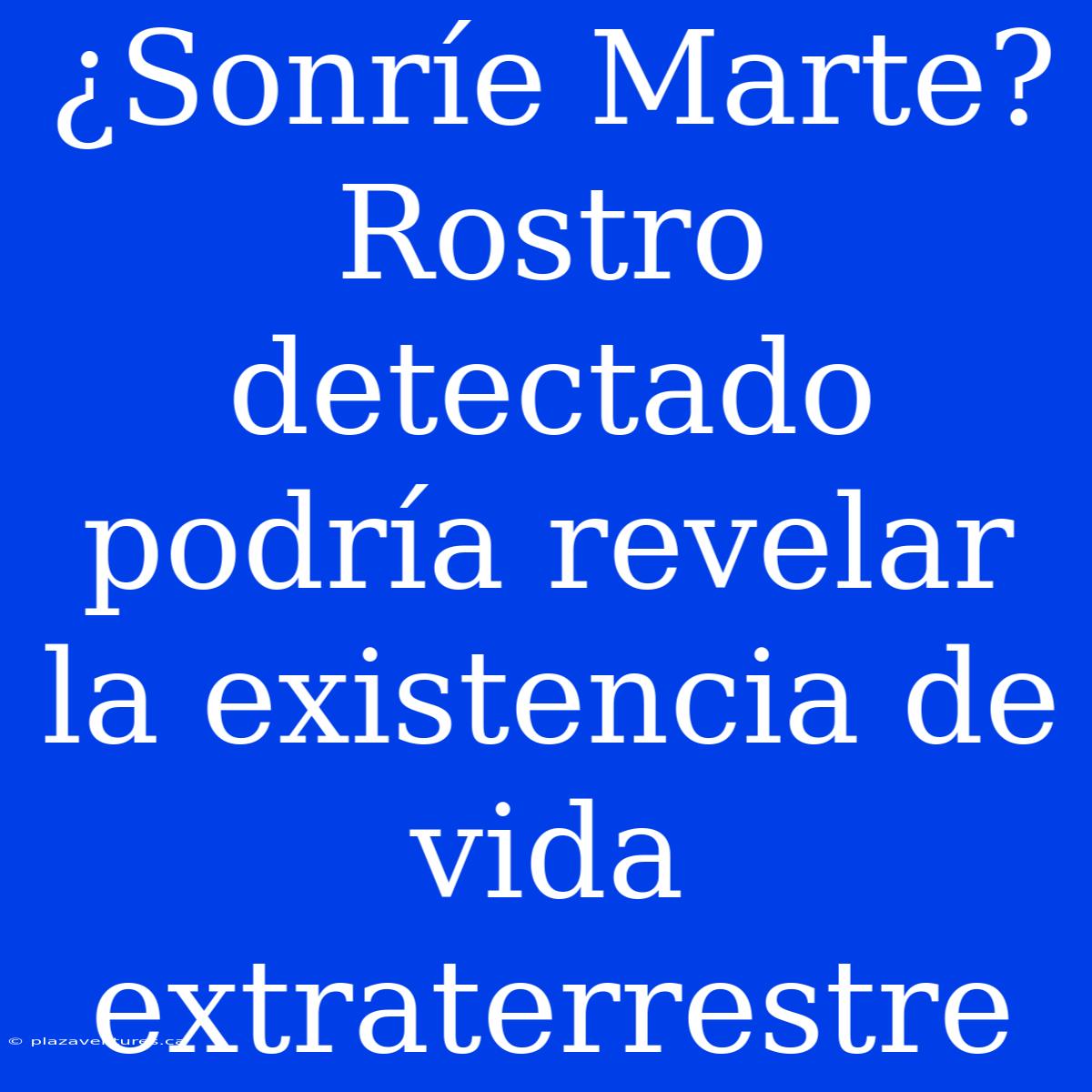 ¿Sonríe Marte? Rostro Detectado Podría Revelar La Existencia De Vida Extraterrestre