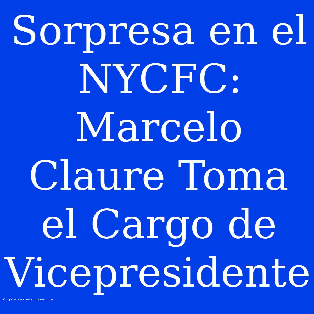 Sorpresa En El NYCFC: Marcelo Claure Toma El Cargo De Vicepresidente