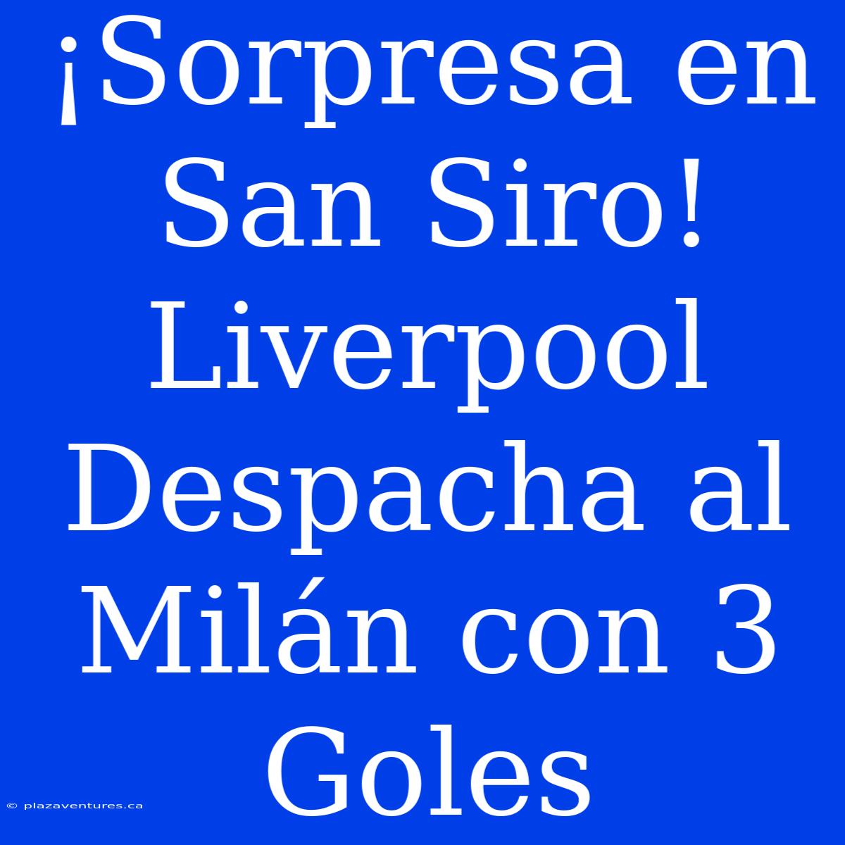 ¡Sorpresa En San Siro! Liverpool Despacha Al Milán Con 3 Goles