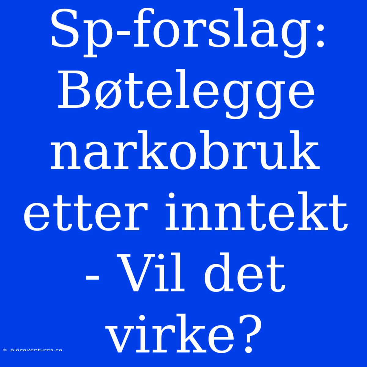 Sp-forslag: Bøtelegge Narkobruk Etter Inntekt - Vil Det Virke?