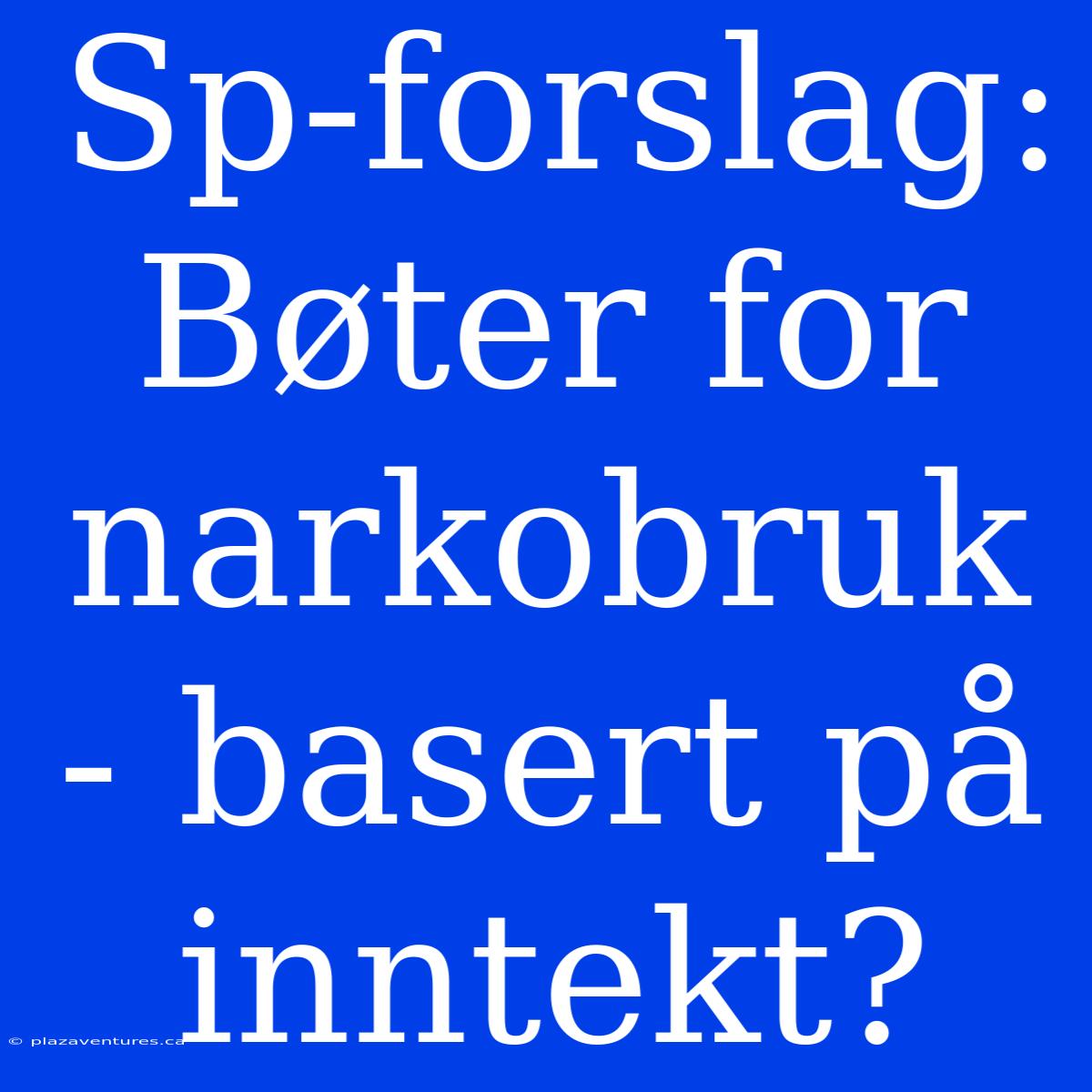 Sp-forslag: Bøter For Narkobruk - Basert På Inntekt?